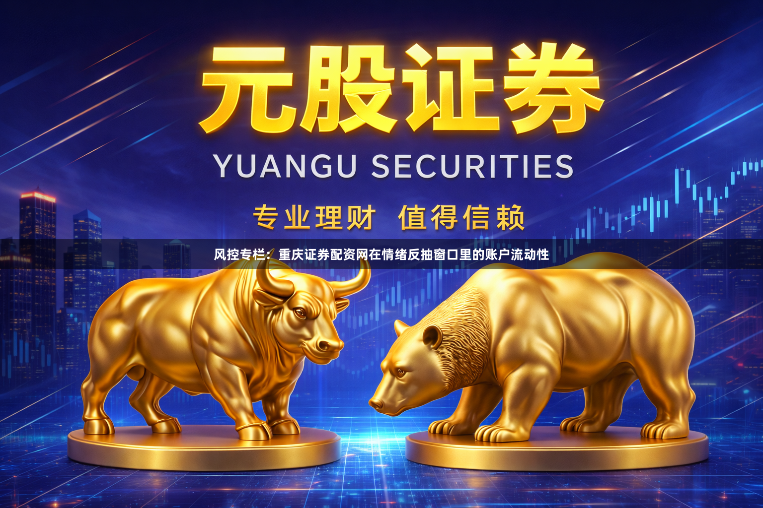 风控专栏：重庆证券配资网在情绪反抽窗口里的账户流动性