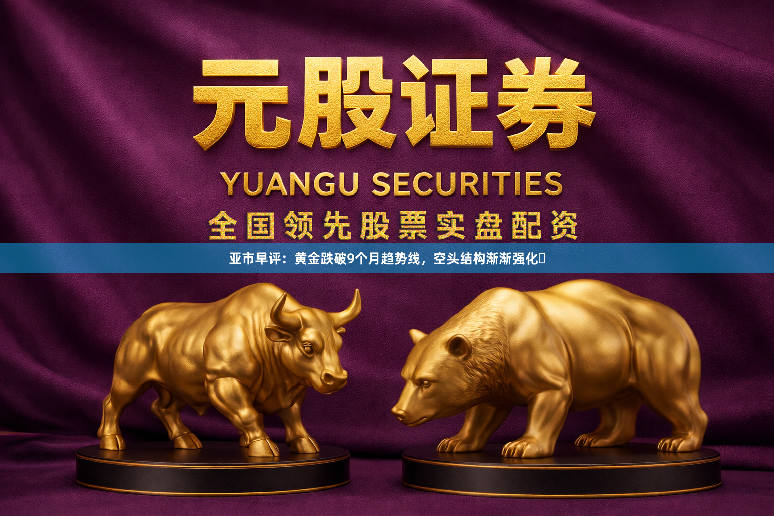 亚市早评：黄金跌破9个月趋势线，空头结构渐渐强化​